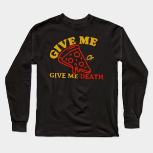 Give Me Pizza Or Give Me Death Long Sleeve T-Shirt